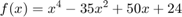 $$f(x) = x^4 - 35x^2 + 50x + 24$$